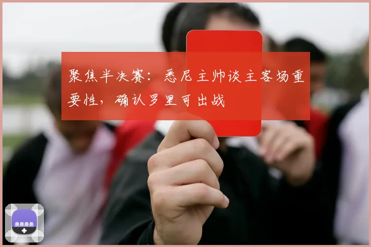 聚焦半决赛:悉尼主帅谈主客场重要性,确认罗里可出战